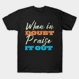 When In Doubt Praise It Out T-Shirt